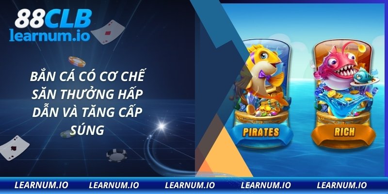 Bắn cá có cơ chế săn thưởng hấp dẫn và tăng cấp súng