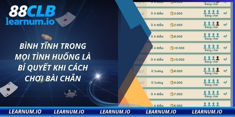 Bình tĩnh trong mọi tình huống là bí quyết khi cách chơi bài chắn