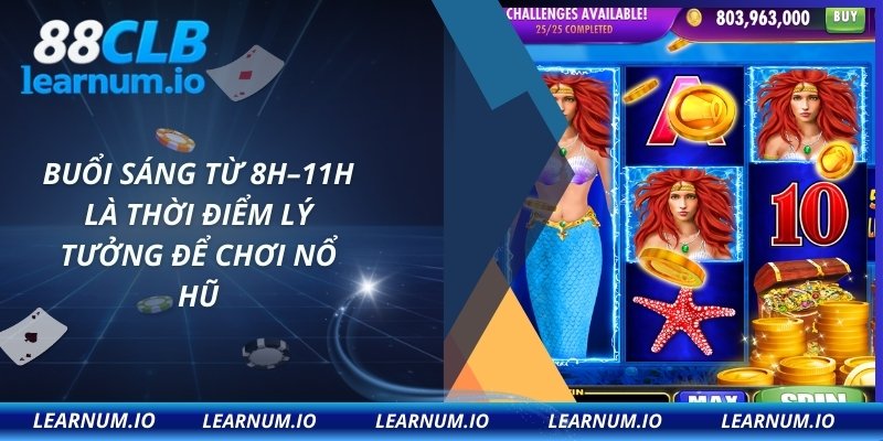 Buổi sáng từ 8h–11h là thời điểm lý tưởng để chơi nổ hũ