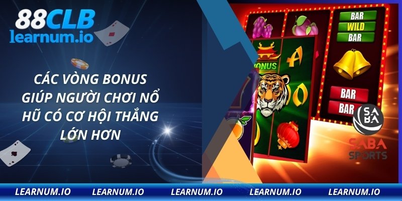 Các vòng bonus giúp người chơi nổ hũ có cơ hội thắng lớn hơn