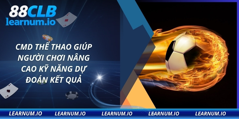 CMD thể thao giúp người chơi nâng cao kỹ năng dự đoán kết quả