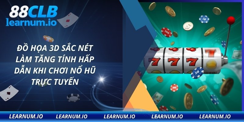 Đồ họa 3D sắc nét làm tăng tính hấp dẫn khi chơi nổ hũ trực tuyến