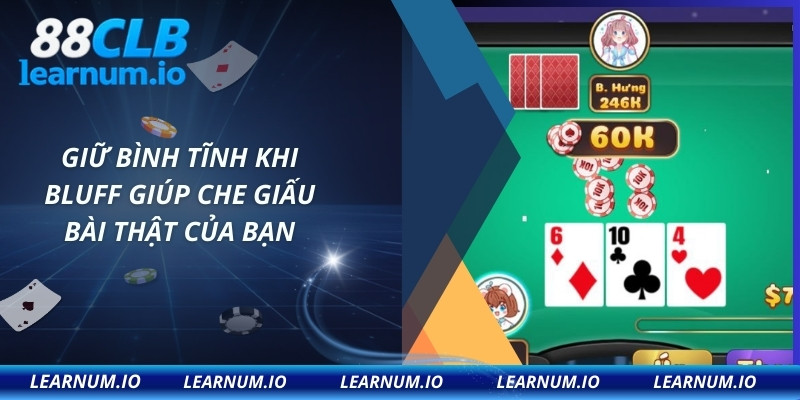 Giữ bình tĩnh khi bluff giúp che giấu bài thật của bạn