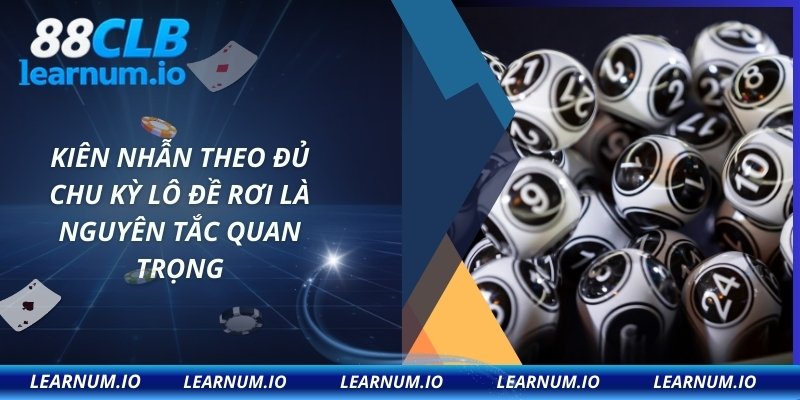 Kiên nhẫn theo đủ chu kỳ lô đề rơi là nguyên tắc quan trọng