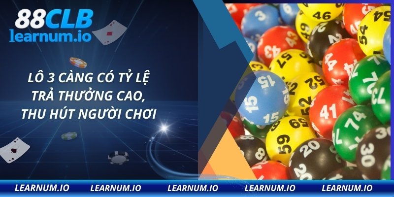 Lô 3 càng có tỷ lệ trả thưởng cao, thu hút người chơi