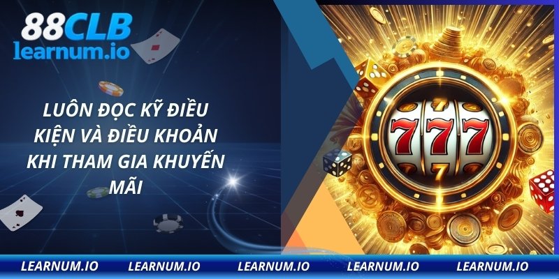 Luôn đọc kỹ điều kiện và điều khoản khi tham gia khuyến mãi