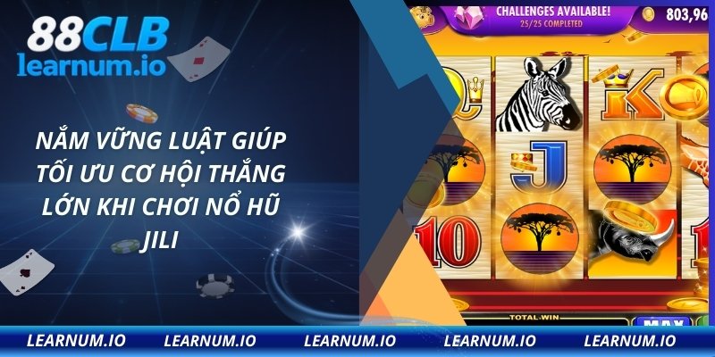 Nắm vững luật giúp tối ưu cơ hội thắng lớn khi chơi nổ hũ Jili