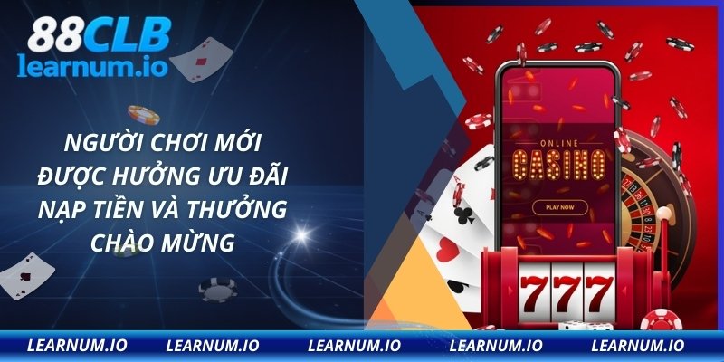 Người chơi mới được hưởng ưu đãi nạp tiền và thưởng chào mừng