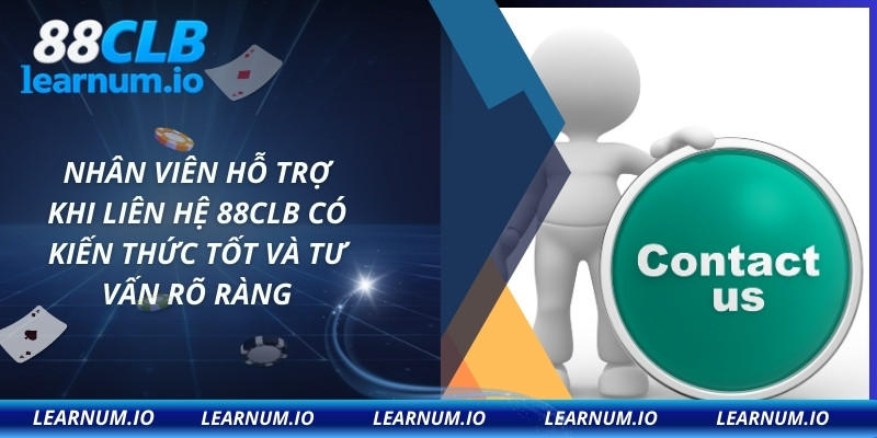 Nhân viên hỗ trợ khi liên hệ 88CLB có kiến thức tốt và tư vấn rõ ràng