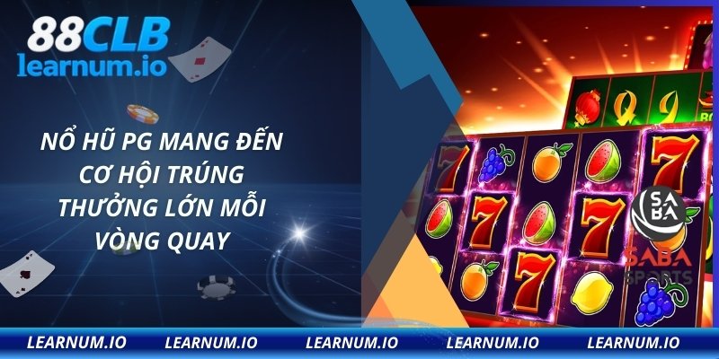 Nổ hũ PG mang đến cơ hội trúng thưởng lớn mỗi vòng quay