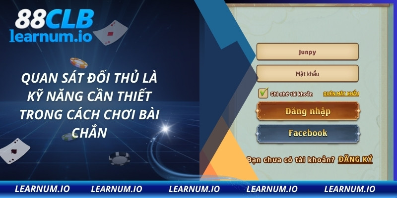 Quan sát đối thủ là kỹ năng cần thiết trong cách chơi bài chắn