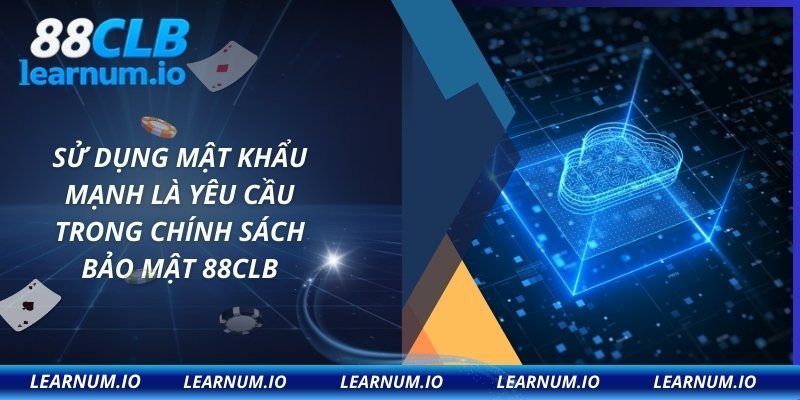 Sử dụng mật khẩu mạnh là yêu cầu trong chính sách bảo mật 88CLB