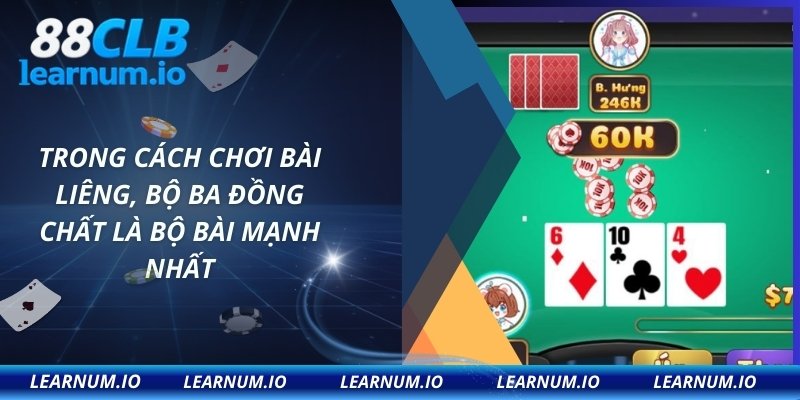 Trong cách chơi bài liêng, bộ ba đồng chất là bộ bài mạnh nhất
