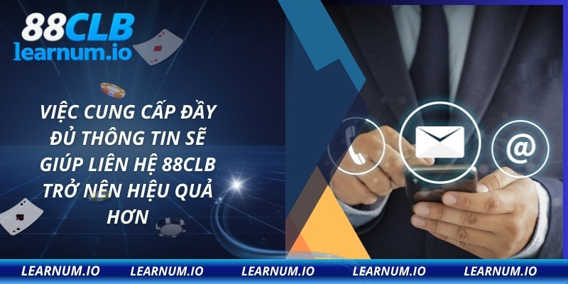 Việc cung cấp đầy đủ thông tin sẽ giúp liên hệ 88CLB trở nên hiệu quả hơn