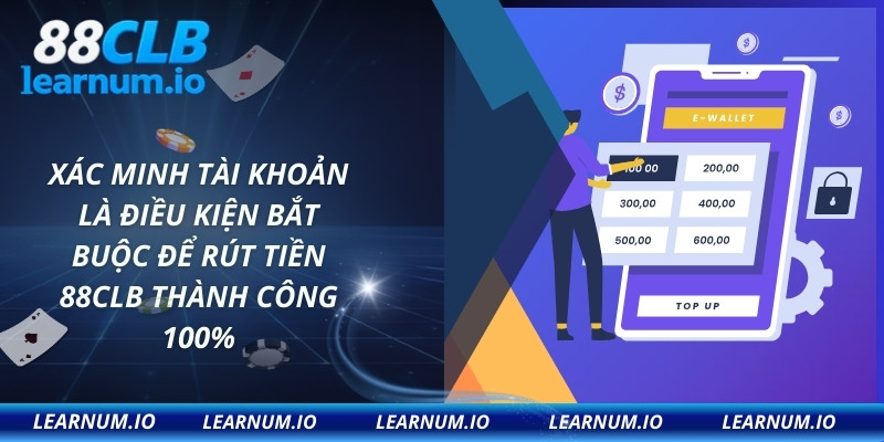 Xác minh tài khoản là điều kiện bắt buộc để rút tiền 88CLB thành công 100%