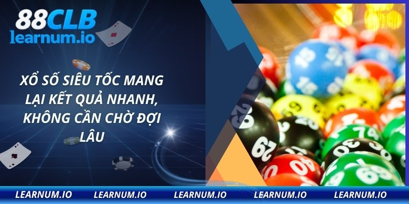Xổ số siêu tốc mang lại kết quả nhanh, không cần chờ đợi lâu